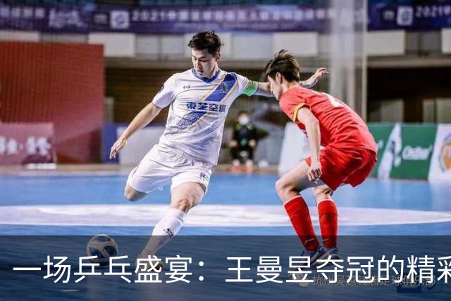 一场乒乓盛宴：王曼昱夺冠的精彩瞬间