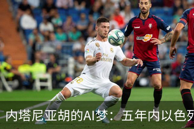 内塔尼亚胡的AI梦：五年内以色列冲击全球第三！